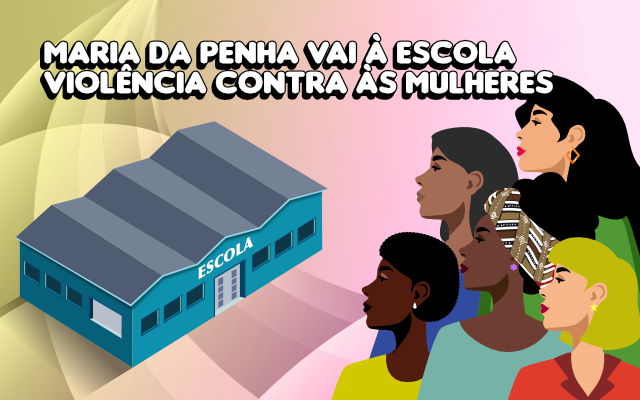 Maria da Penha vai à Escola: Violência contra as mulheres.