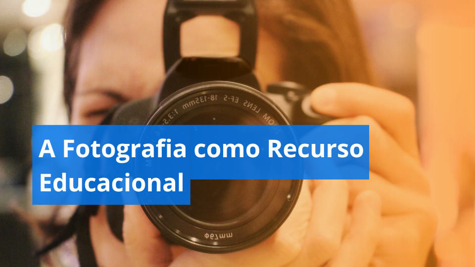 A Fotografia como Recurso Educacional 