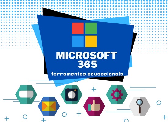 CONHECENDO AS FERRAMENTAS EDUCACIONAIS DA MICROSOFT 365