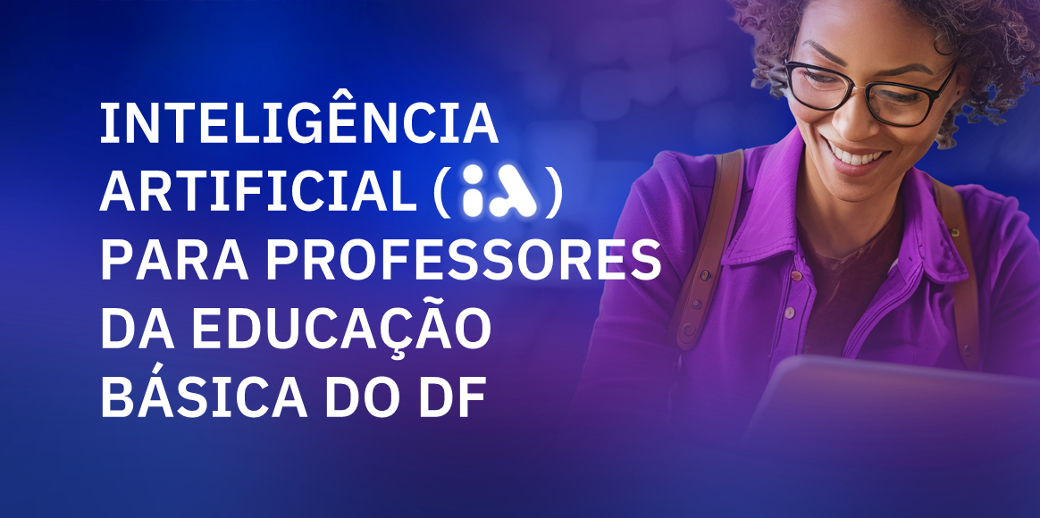 IAGORA: INTELIGÊNCIA ARTIFICIAL (IA) PARA PROFESSORES DA EDUCAÇÃO BÁSICA DO DF